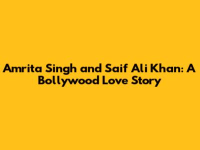 Amrita Singh and Saif Ali Khan: A Bollywood Love Story