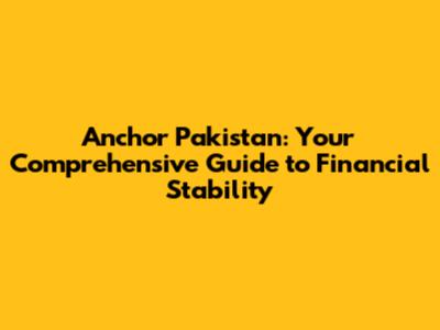 Anchor Pakistan: Your Comprehensive Guide to Financial Stability