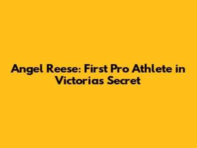 Angel Reese: First Pro Athlete in Victoria's Secret