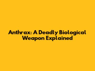 Anthrax: A Deadly Biological Weapon Explained