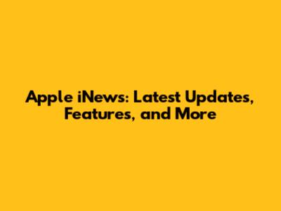 Apple iNews: Latest Updates, Features, and More