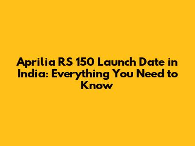 Aprilia RS 150 Launch Date in India: Everything You Need to Know