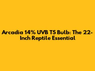 Arcadia 14% UVB T5 Bulb: The 22-Inch Reptile Essential