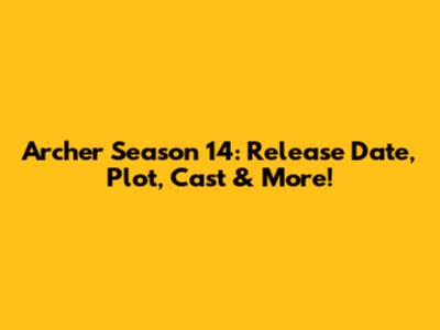 Archer Season 14: Release Date, Plot, Cast & More!
