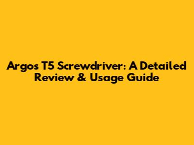 Argos T5 Screwdriver: A Detailed Review & Usage Guide