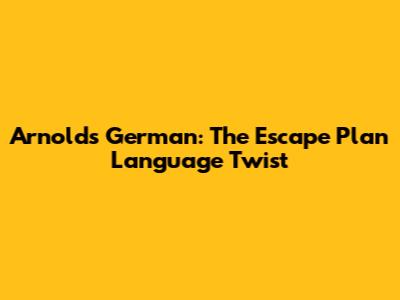 Arnold's German: The 'Escape Plan' Language Twist