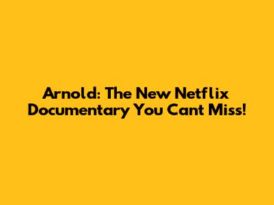 Arnold: The New Netflix Documentary You Can't Miss!