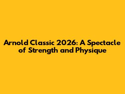 Arnold Classic 2026: A Spectacle of Strength and Physique