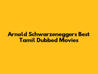 Arnold Schwarzenegger's Best Tamil Dubbed Movies