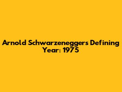 Arnold Schwarzenegger's Defining Year: 1975