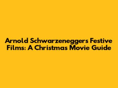 Arnold Schwarzenegger's Festive Films: A Christmas Movie Guide