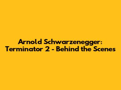 Arnold Schwarzenegger: Terminator 2 - Behind the Scenes