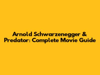 Arnold Schwarzenegger & Predator: Complete Movie Guide
