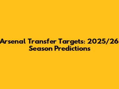 Arsenal Transfer Targets: 2025/26 Season Predictions