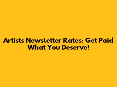 Artists' Newsletter Rates: Get Paid What You Deserve!