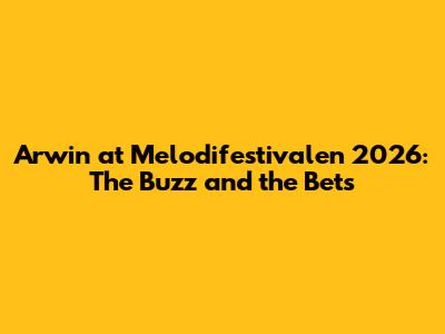 Arwin at Melodifestivalen 2026: The Buzz and the Bets