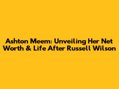 Ashton Meem: Unveiling Her Net Worth & Life After Russell Wilson