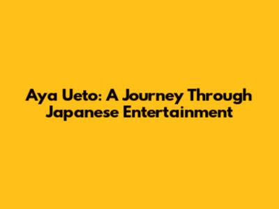 Aya Ueto: A Journey Through Japanese Entertainment