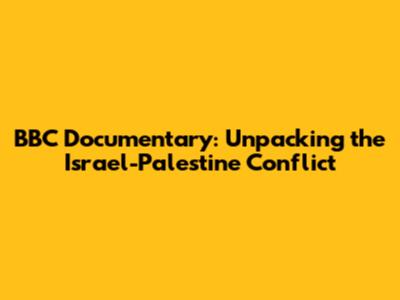 BBC Documentary: Unpacking the Israel-Palestine Conflict