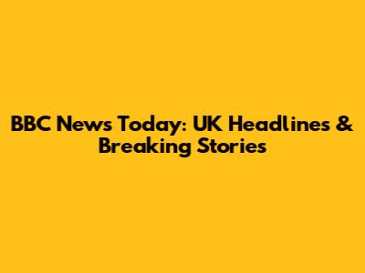 BBC News Today: UK Headlines & Breaking Stories