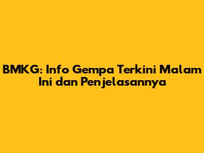 BMKG: Info Gempa Terkini Malam Ini dan Penjelasannya