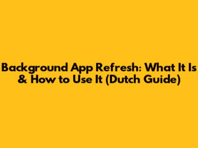 Background App Refresh: What It Is & How to Use It (Dutch Guide)