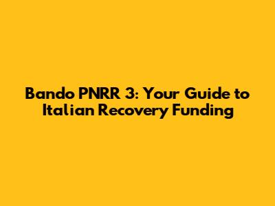Bando PNRR 3: Your Guide to Italian Recovery Funding