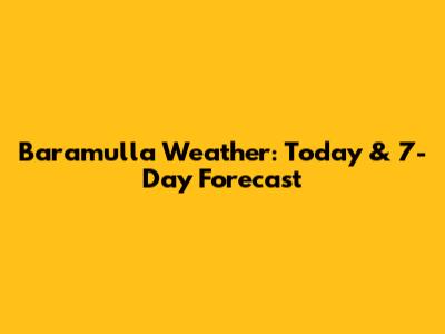 Baramulla Weather: Today & 7-Day Forecast