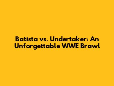 Batista vs. Undertaker: An Unforgettable WWE Brawl