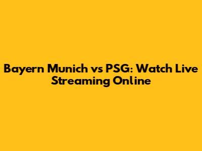 Bayern Munich vs PSG: Watch Live Streaming Online