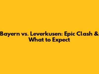 Bayern vs. Leverkusen: Epic Clash & What to Expect