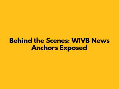 Behind the Scenes: WIVB News Anchors Exposed