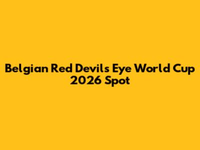 Belgian Red Devils Eye World Cup 2026 Spot