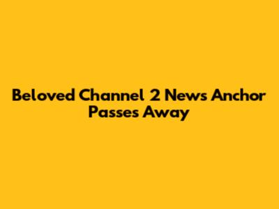 Beloved Channel 2 News Anchor Passes Away