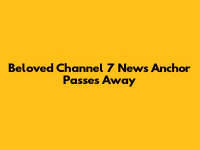 Beloved Channel 7 News Anchor Passes Away