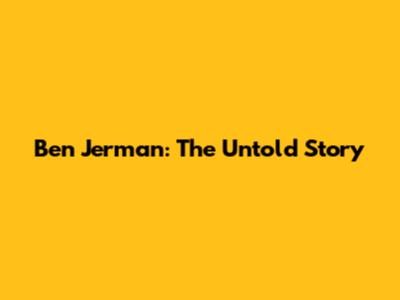 Ben Jerman: The Untold Story