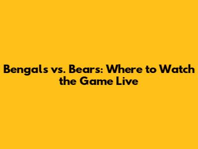 Bengals vs. Bears: Where to Watch the Game Live