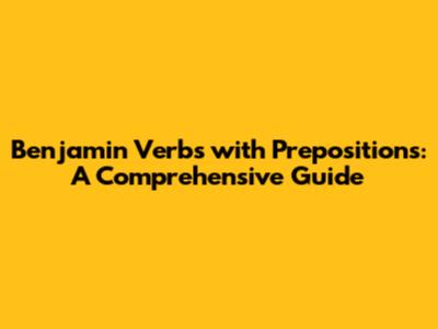 Benjamin Verbs with Prepositions: A Comprehensive Guide