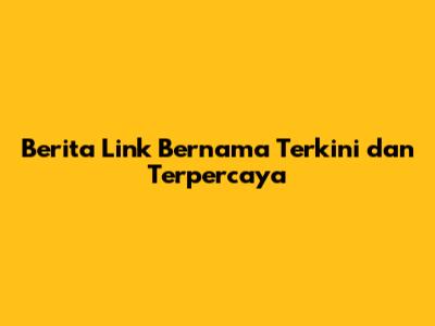 Berita Link Bernama Terkini dan Terpercaya