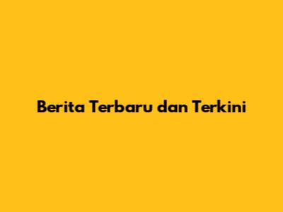 Berita Terbaru dan Terkini