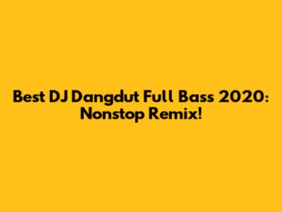 Best DJ Dangdut Full Bass 2020: Nonstop Remix!