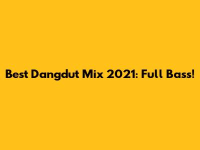 Best Dangdut Mix 2021: Full Bass!