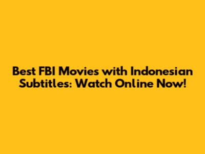 Best FBI Movies with Indonesian Subtitles: Watch Online Now!