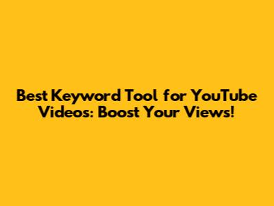 Best Keyword Tool for YouTube Videos: Boost Your Views!