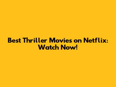 Best Thriller Movies on Netflix: Watch Now!