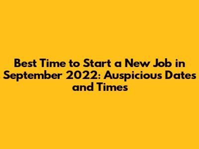 Best Time to Start a New Job in September 2022: Auspicious Dates and Times