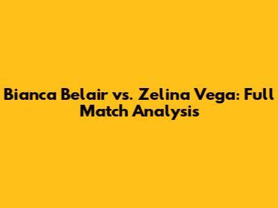 Bianca Belair vs. Zelina Vega: Full Match Analysis