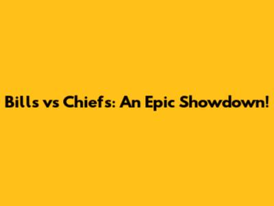 Bills vs Chiefs: An Epic Showdown!