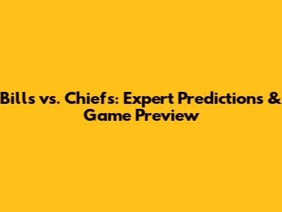 Bills vs. Chiefs: Expert Predictions & Game Preview