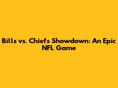 Bills vs. Chiefs Showdown: An Epic NFL Game